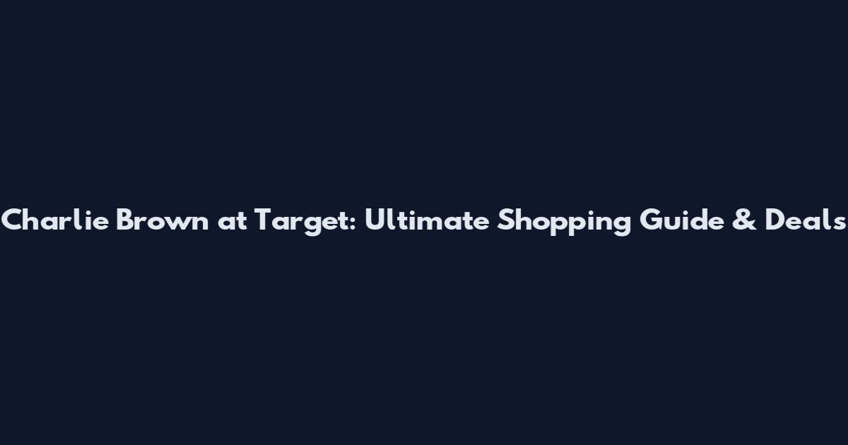 Charlie Brown at Target: Ultimate Shopping Guide & Deals
