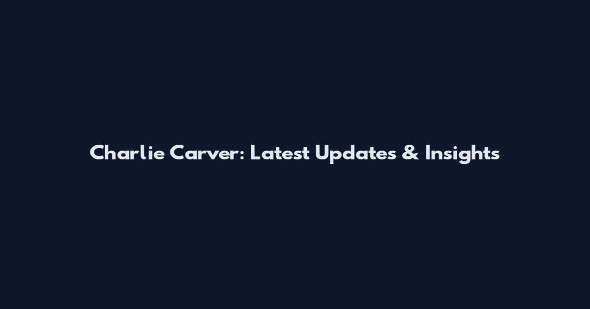 Charlie Carver: Latest Updates & Insights