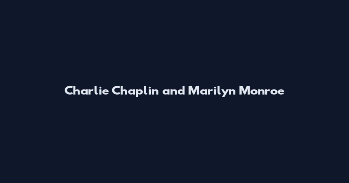 Charlie Chaplin and Marilyn Monroe