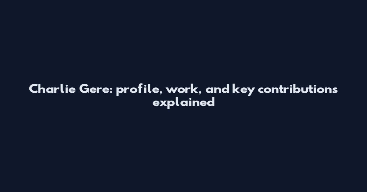 Charlie Gere: profile, work, and key contributions explained