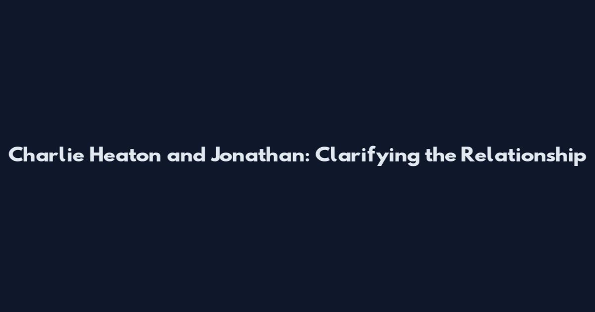 Charlie Heaton and Jonathan: Clarifying the Relationship