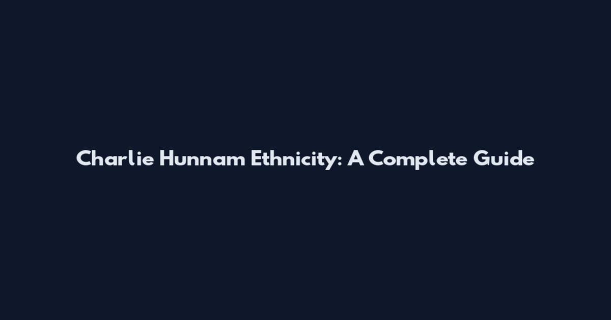Charlie Hunnam Ethnicity: A Complete Guide
