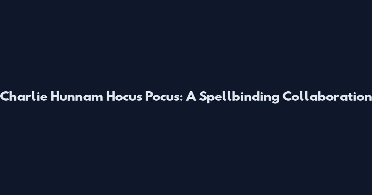 Charlie Hunnam Hocus Pocus: A Spellbinding Collaboration