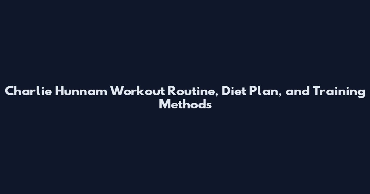 Charlie Hunnam Workout Routine, Diet Plan, and Training Methods