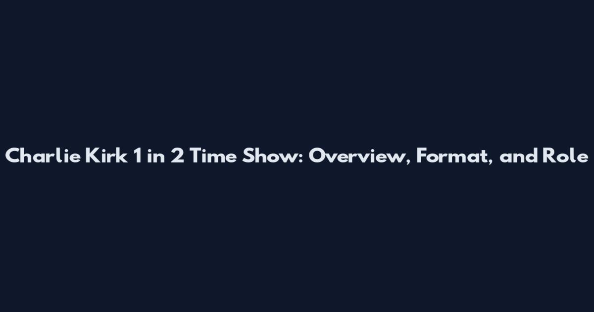 Charlie Kirk 1 in 2 Time Show: Overview, Format, and Role