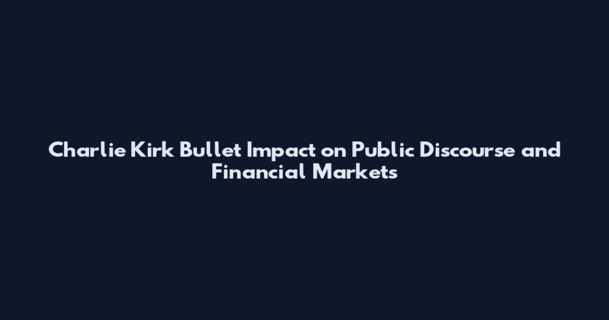 Charlie Kirk Bullet Impact on Public Discourse and Financial Markets