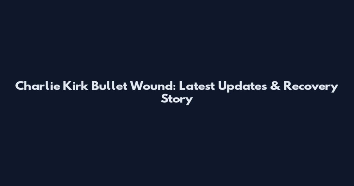 Charlie Kirk Bullet Wound: Latest Updates & Recovery Story