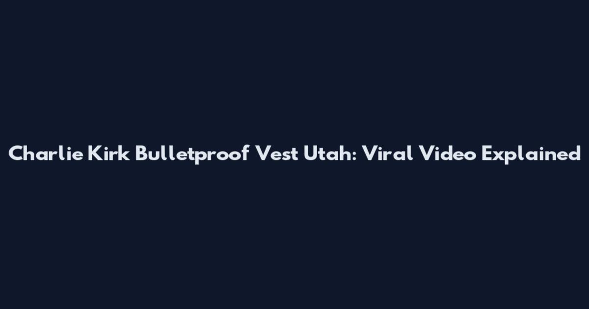 Charlie Kirk Bulletproof Vest Utah: Viral Video Explained