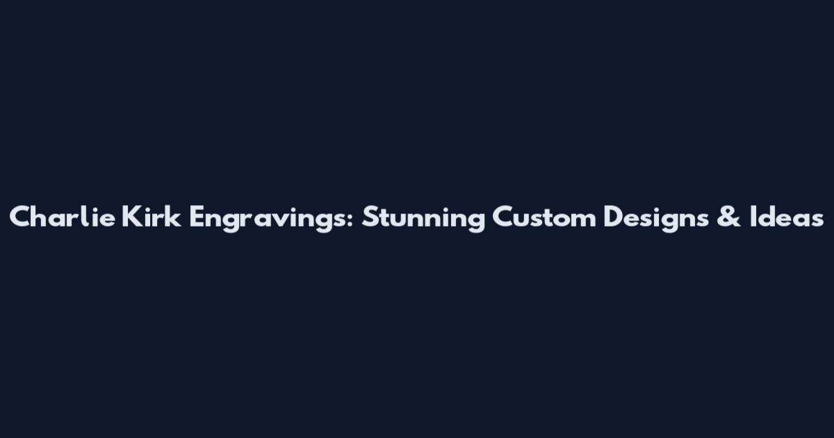 Charlie Kirk Engravings: Stunning Custom Designs & Ideas