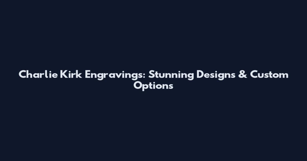 Charlie Kirk Engravings: Stunning Designs & Custom Options
