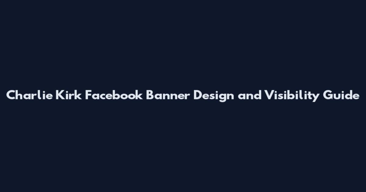Charlie Kirk Facebook Banner Design and Visibility Guide