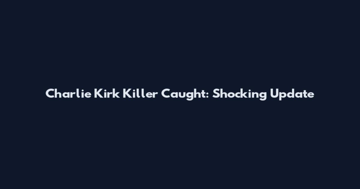 Charlie Kirk Killer Caught: Shocking Update