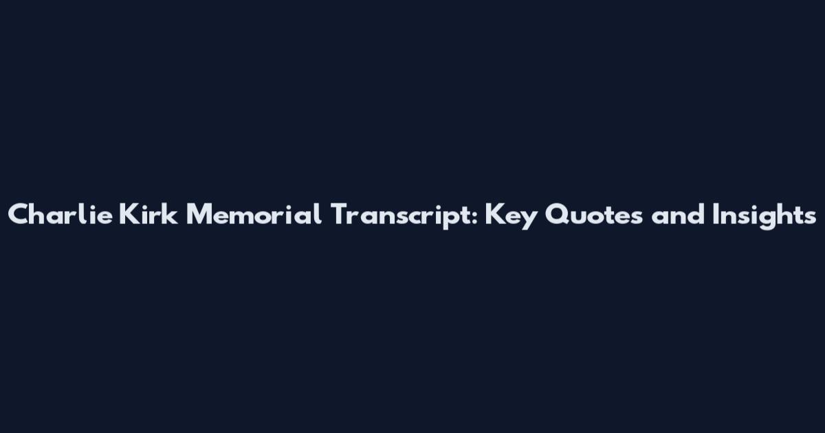 Charlie Kirk Memorial Transcript: Key Quotes and Insights