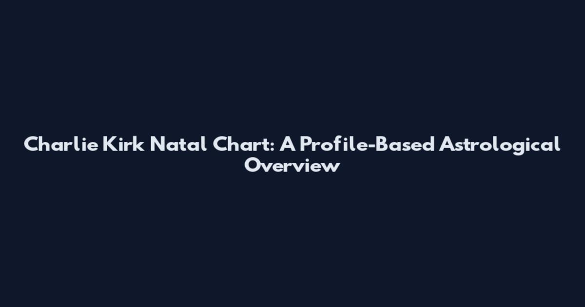 Charlie Kirk Natal Chart: A Profile-Based Astrological Overview