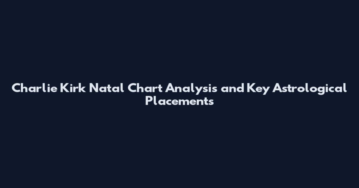 Charlie Kirk Natal Chart Analysis and Key Astrological Placements