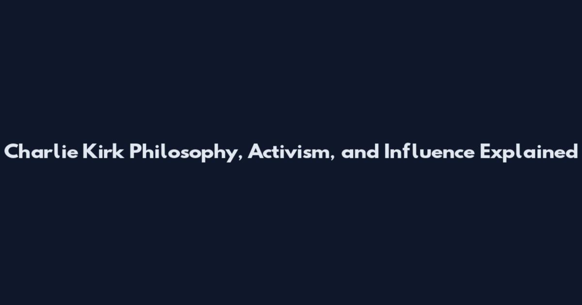 Charlie Kirk Philosophy, Activism, and Influence Explained