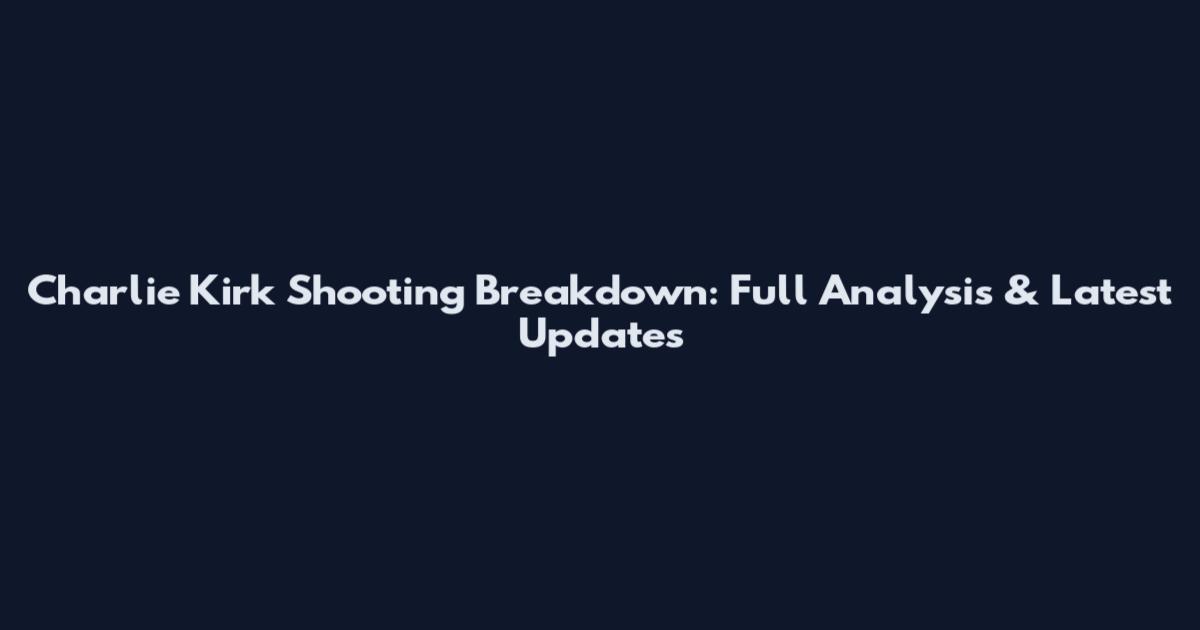 Charlie Kirk Shooting Breakdown: Full Analysis & Latest Updates
