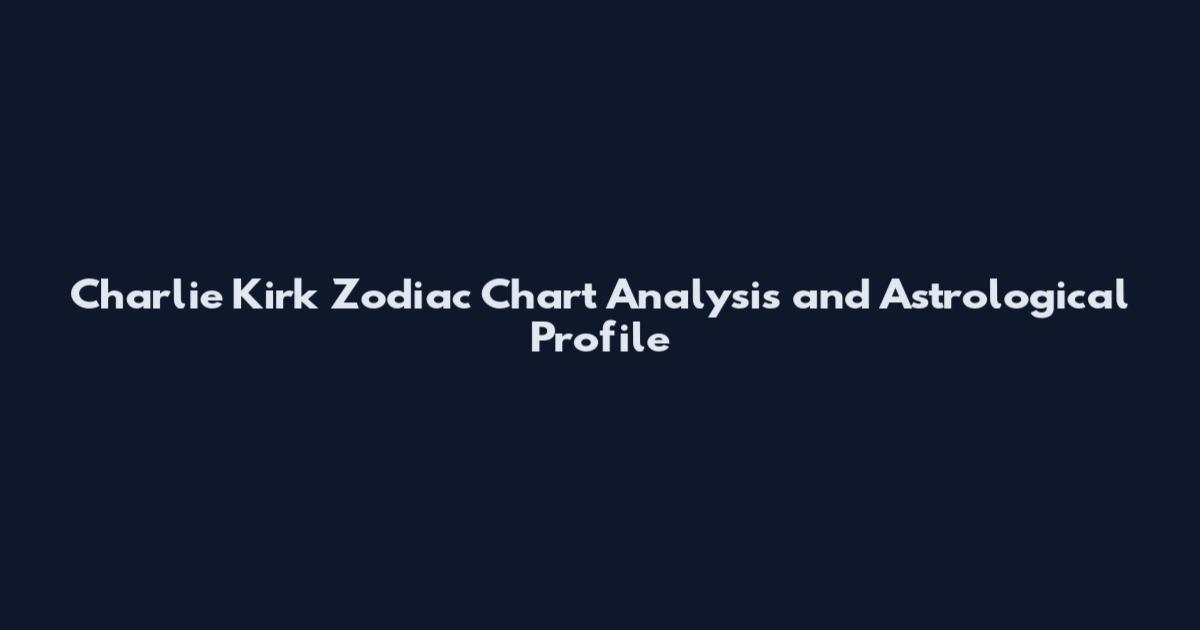 Charlie Kirk Zodiac Chart Analysis and Astrological Profile