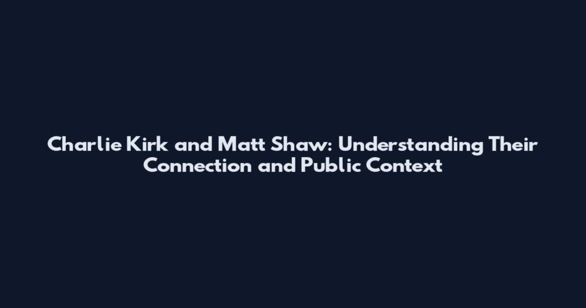 Charlie Kirk and Matt Shaw: Understanding Their Connection and Public Context