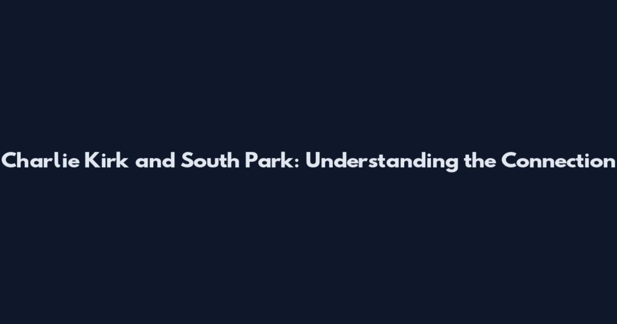 Charlie Kirk and South Park: Understanding the Connection