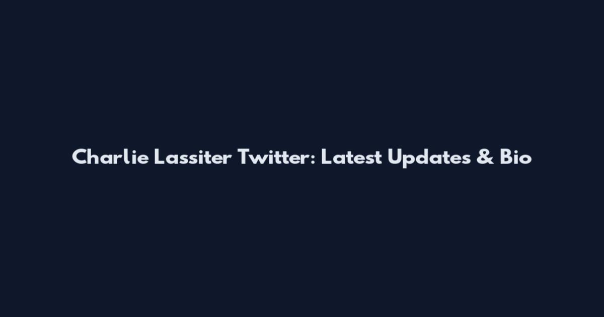 Charlie Lassiter Twitter: Latest Updates & Bio