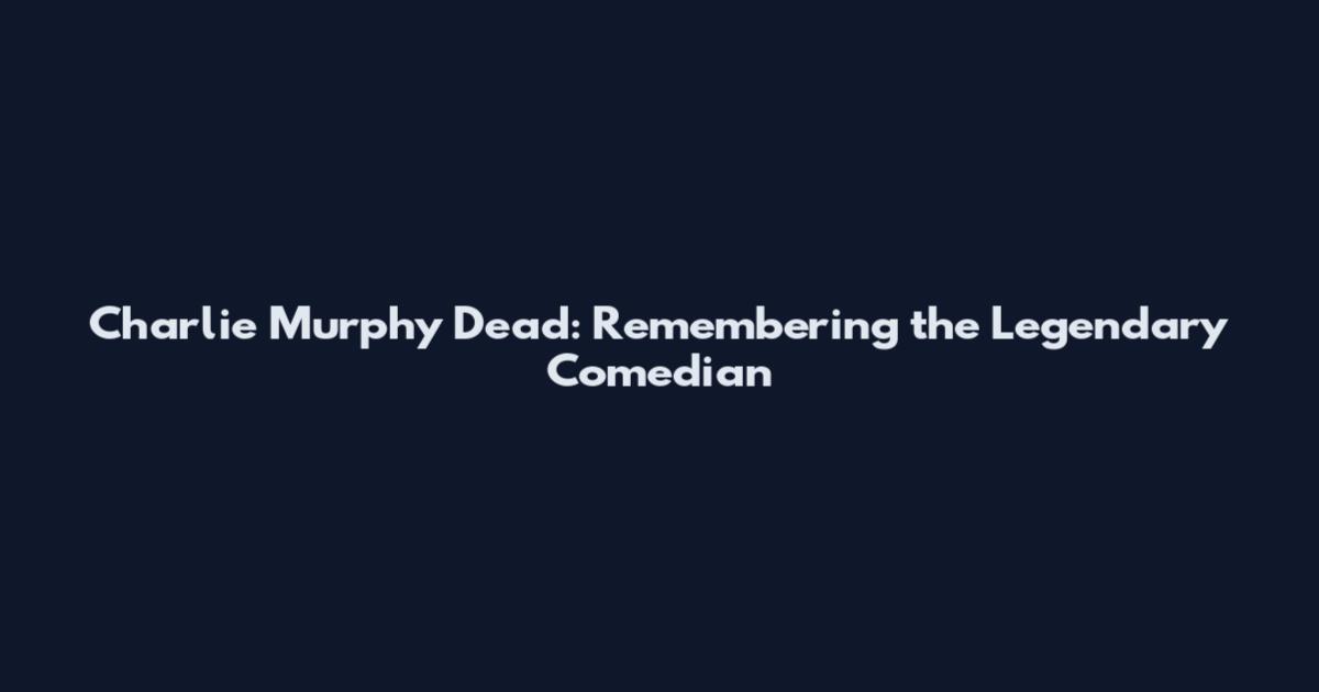 Charlie Murphy Dead: Remembering the Legendary Comedian