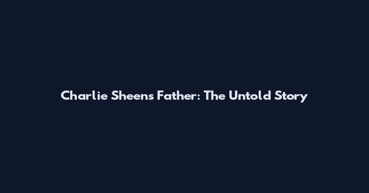Charlie Sheen's Father: The Untold Story