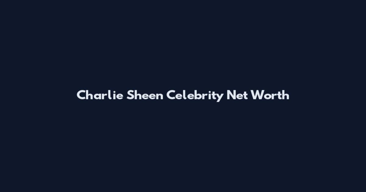 Charlie Sheen Celebrity Net Worth