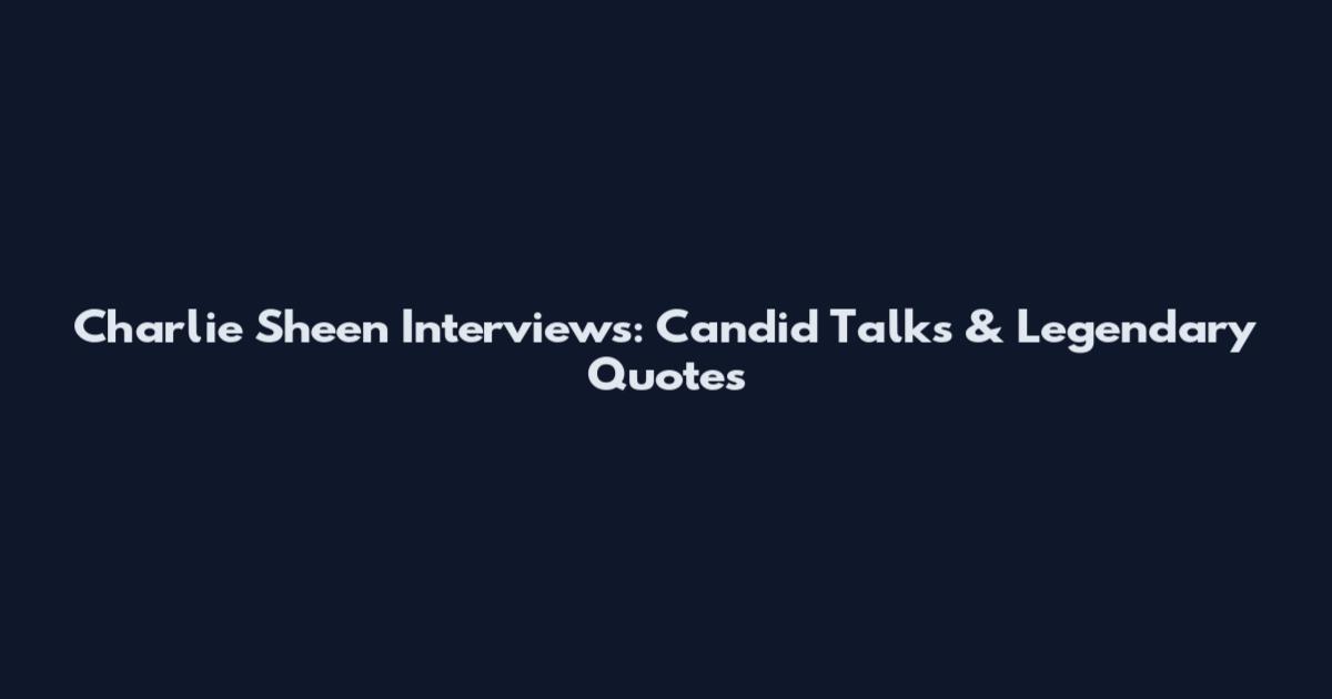 Charlie Sheen Interviews: Candid Talks & Legendary Quotes
