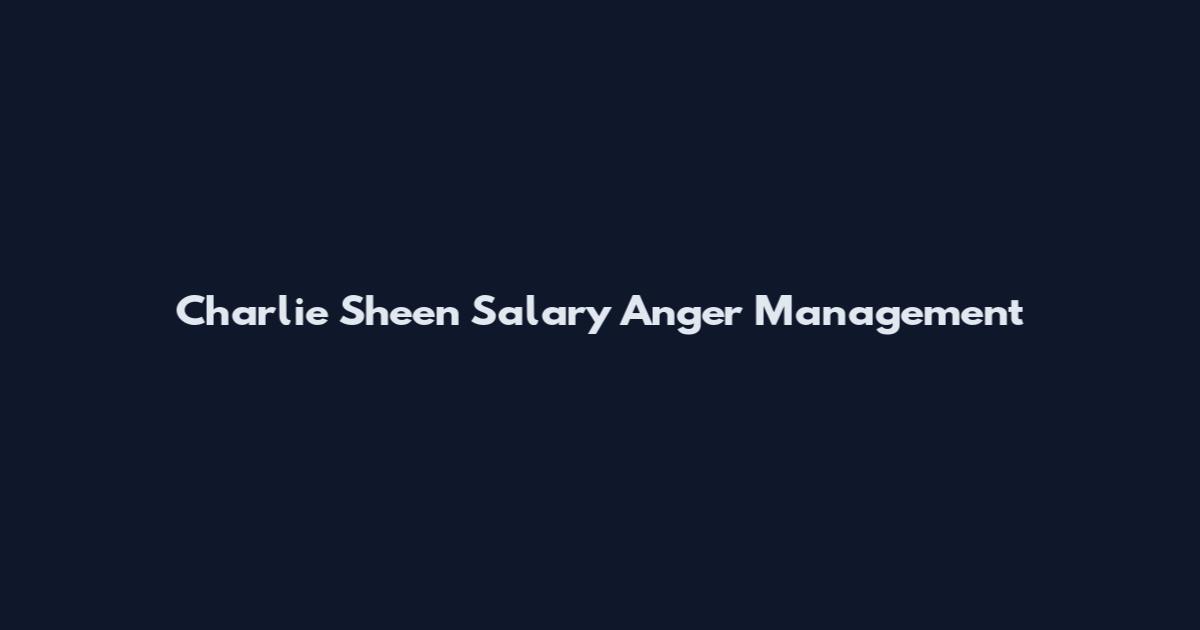 Charlie Sheen Salary Anger Management