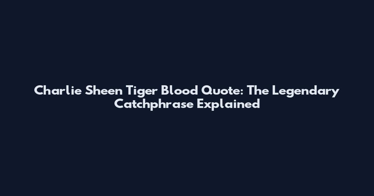 Charlie Sheen Tiger Blood Quote: The Legendary Catchphrase Explained