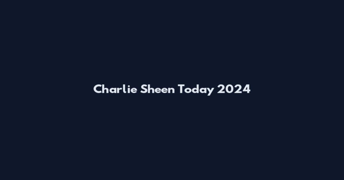 Charlie Sheen Today 2024