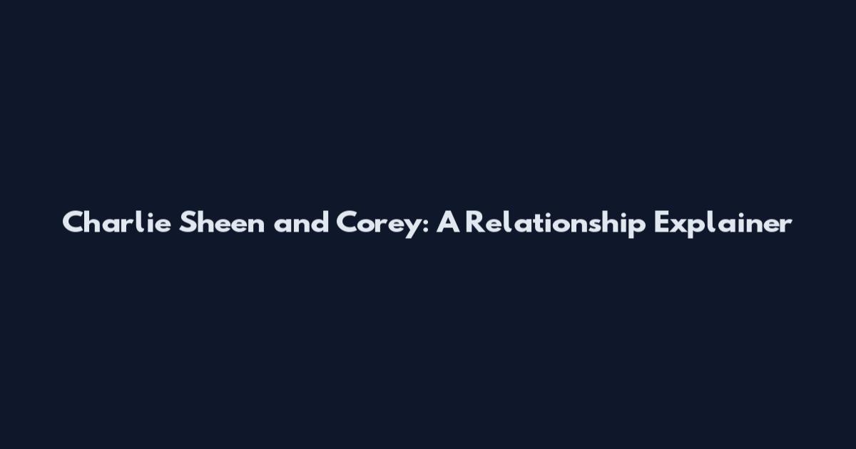 Charlie Sheen and Corey: A Relationship Explainer