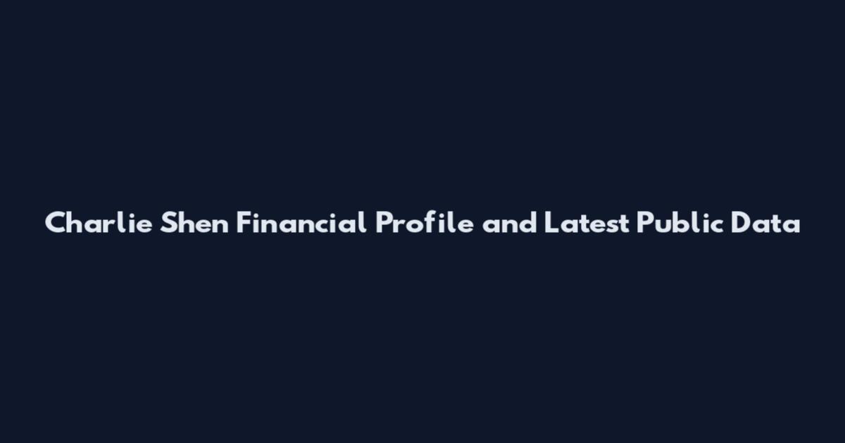 Charlie Shen Financial Profile and Latest Public Data