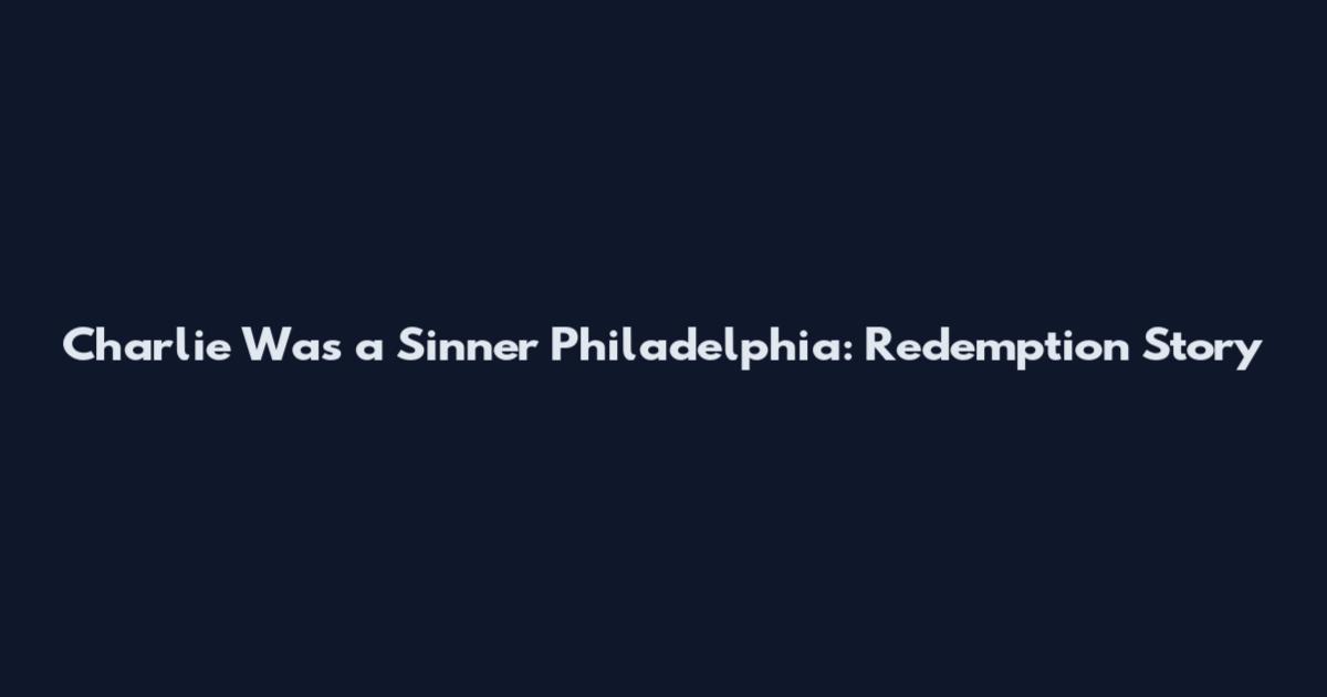 Charlie Was a Sinner Philadelphia: Redemption Story