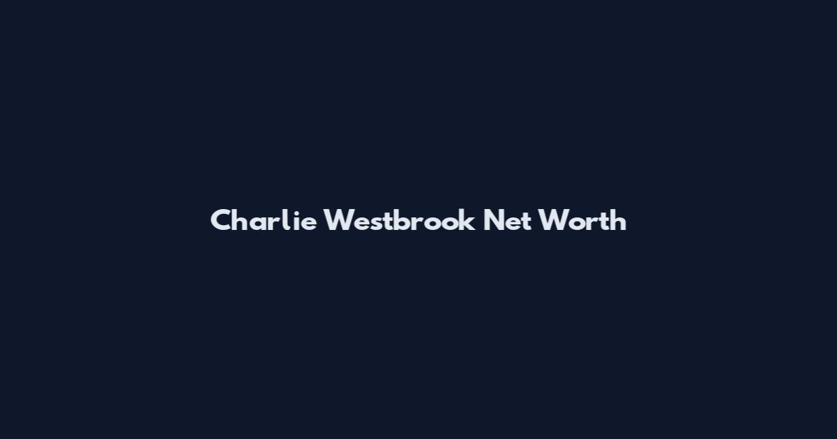 Charlie Westbrook Net Worth