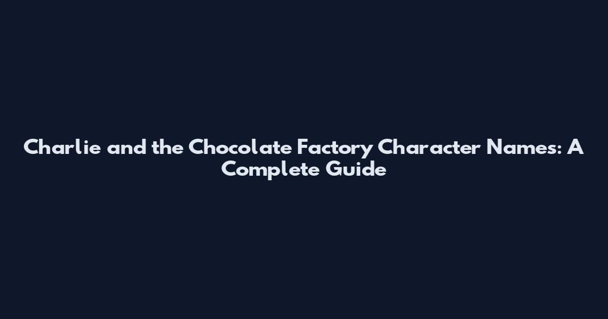 Charlie and the Chocolate Factory Character Names: A Complete Guide