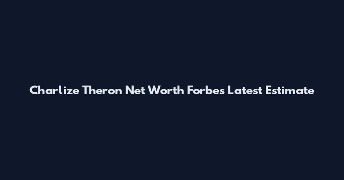 Charlize Theron Net Worth Forbes Latest Estimate