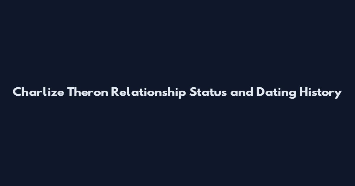 Charlize Theron Relationship Status and Dating History