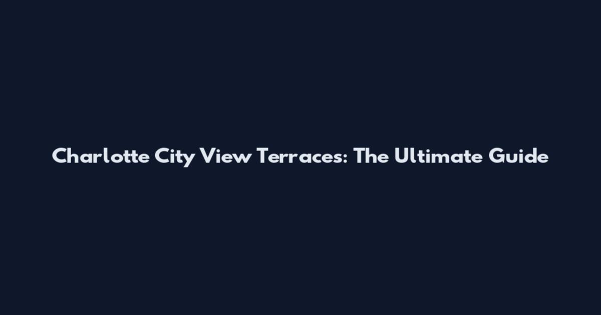 Charlotte City View Terraces: The Ultimate Guide