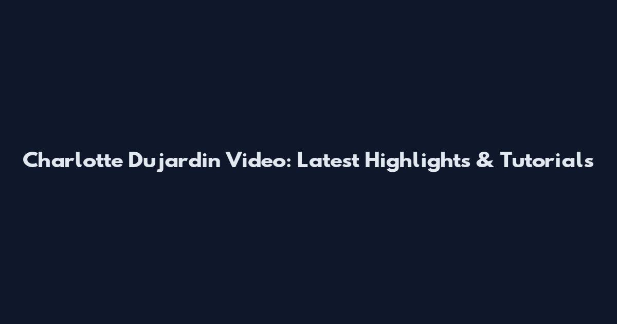 Charlotte Dujardin Video: Latest Highlights & Tutorials