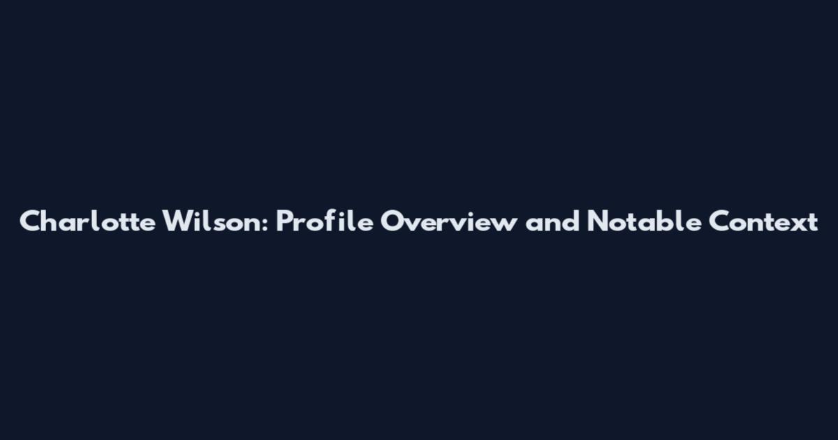 Charlotte Wilson: Profile Overview and Notable Context