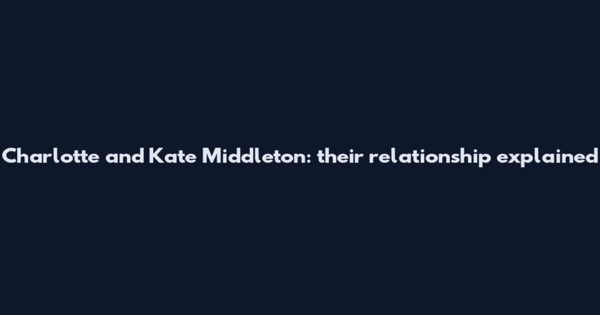 Charlotte and Kate Middleton: their relationship explained