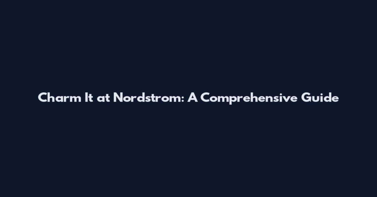 Charm It at Nordstrom: A Comprehensive Guide