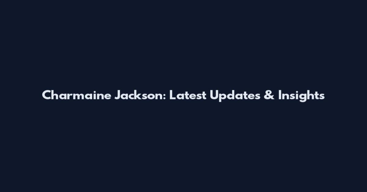 Charmaine Jackson: Latest Updates & Insights