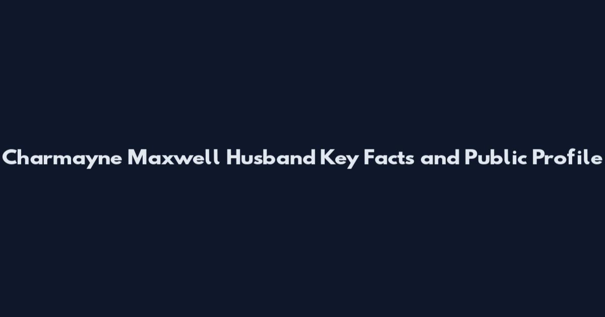 Charmayne Maxwell Husband Key Facts and Public Profile