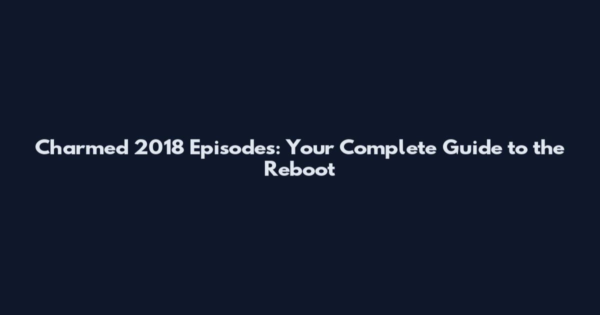 Charmed 2018 Episodes: Your Complete Guide to the Reboot