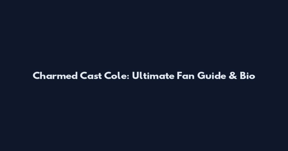 Charmed Cast Cole: Ultimate Fan Guide & Bio