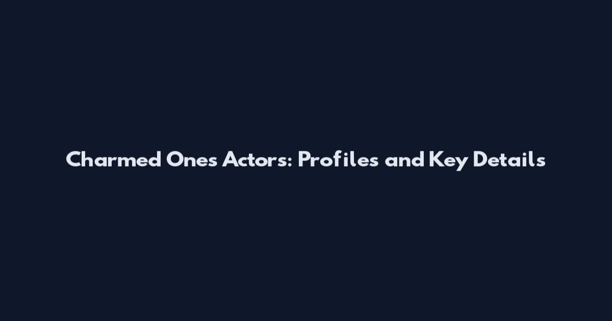 Charmed Ones Actors: Profiles and Key Details