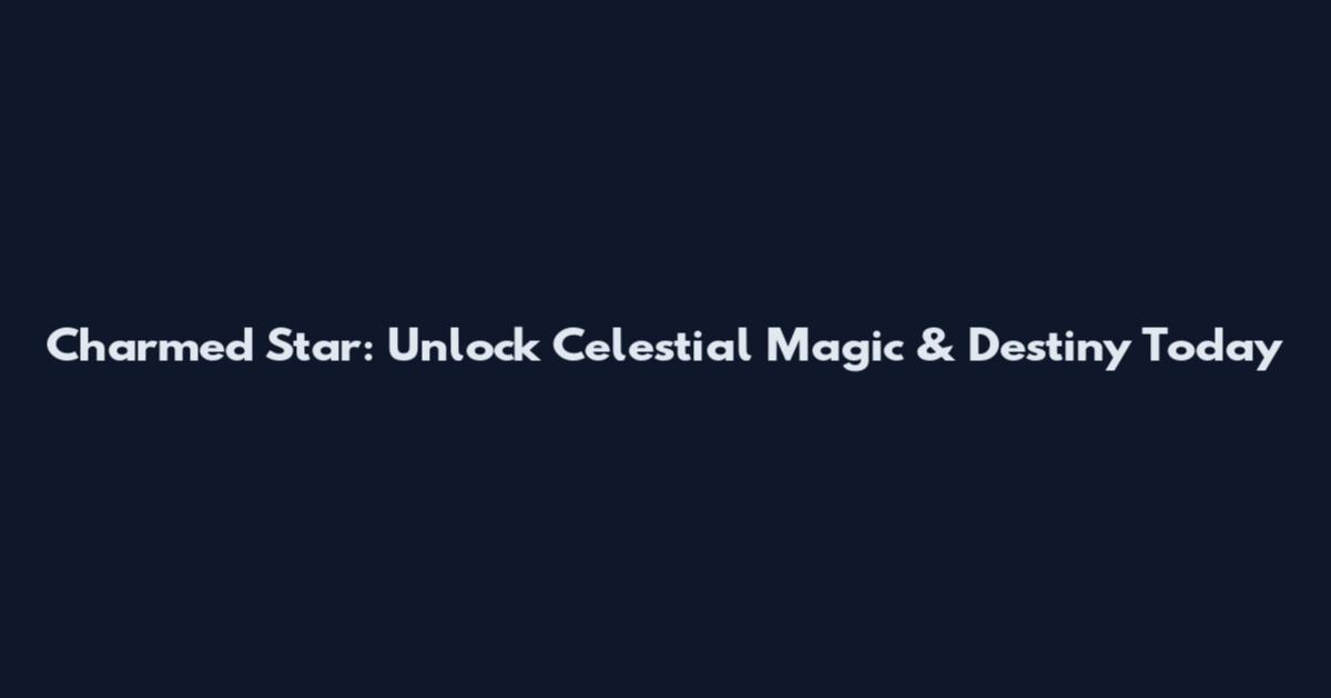Charmed Star: Unlock Celestial Magic & Destiny Today